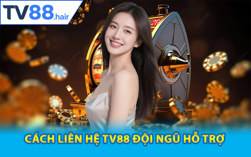 Liên Hệ TV88 – Trung Tâm Chăm Sóc Khách Hàng Chính Thức 2 Cách liên hệ TV88 đội ngũ hỗ trợ