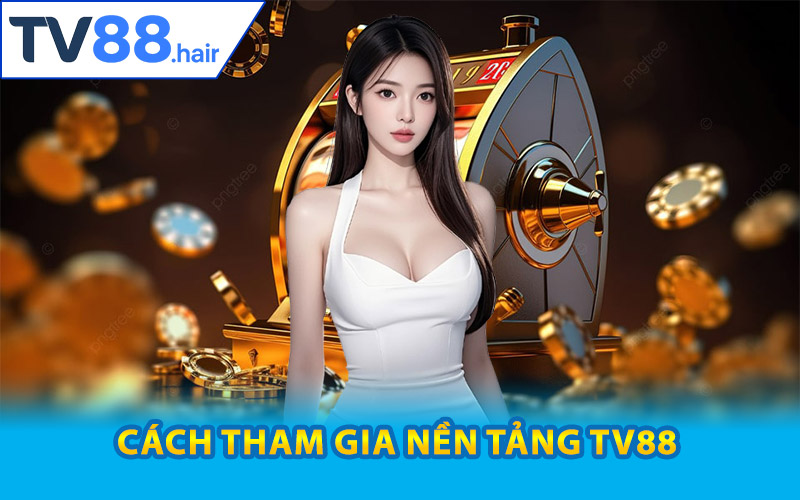 TV88 | Trang Chủ Nhà Cái TV88.COM | Nhận Tiền Thưởng 88K 14 Chia sẻ cách tham gia nền tảng TV88 cụ thể cho tân thủ