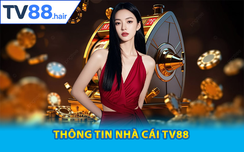 TV88 | Trang Chủ Nhà Cái TV88.COM | Nhận Tiền Thưởng 88K 12 Giới thiệu vài nét thông tin nhà cái TV88