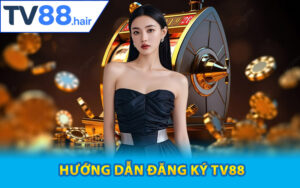 Hướng dẫn đăng ký TV88 dễ hiểu nhất