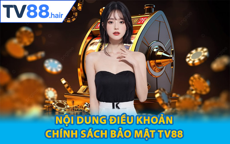 Nội dung điều khoản chính sách bảo mật TV88
