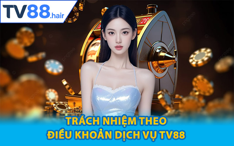 Điều Khoản Dịch Vụ TV88 – Quy Tắc Hoạt Động Chính Thức 2 Trách nhiệm theo điều khoản dịch vụ TV88
