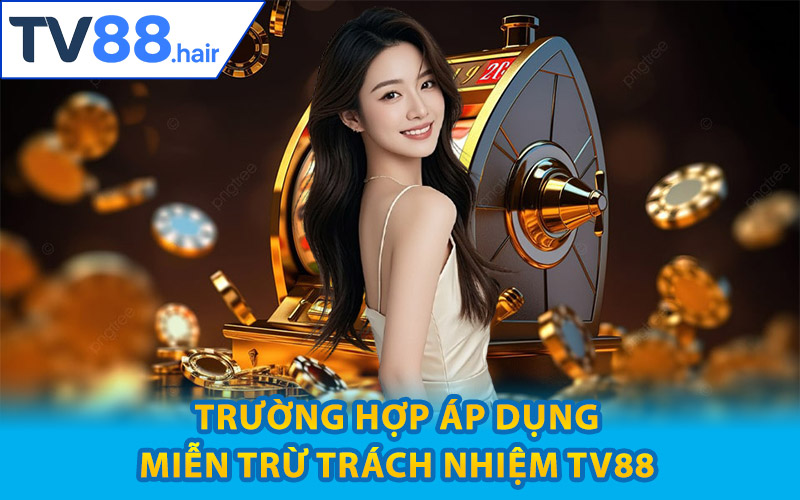 Miễn Trừ Trách Nhiệm TV88 – Cơ Sở Pháp Lý Cho Hoạt Động 2 Trường hợp áp dụng miễn trừ trách nhiệm TV88